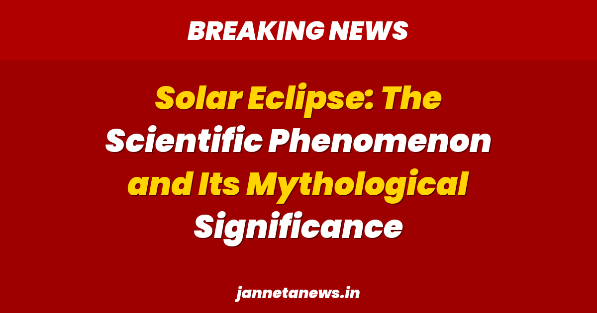 Solar Eclipse: The Scientific Phenomenon and Its Mythological Significance