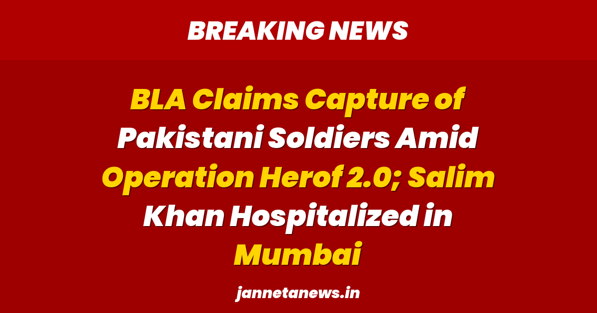 BLA Claims Capture of Pakistani Soldiers Amid Operation Herof 2.0; Salim Khan Hospitalized in Mumbai