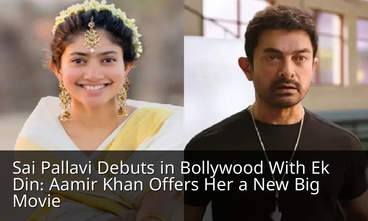 Sai Pallavi Debuts in Bollywood With Ek Din: Aamir Khan Offers Her a New Big Movie